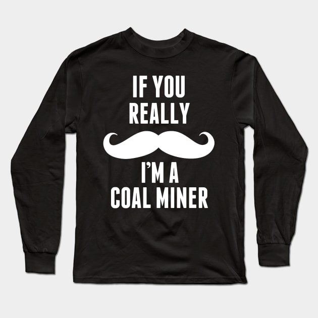 If You Really I’m A Coal Miner – T & Accessories Long Sleeve T-Shirt by roxannemargot